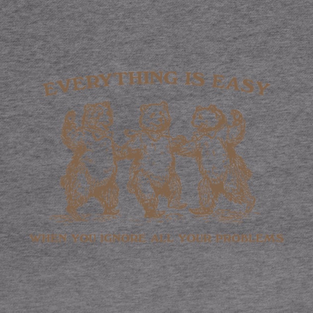 Everything Is Easy When You Ignore All Your Problems Retro T-Shirt, Vintage 90s Dancing Bears T-shirt, Funny Bear by ILOVEY2K